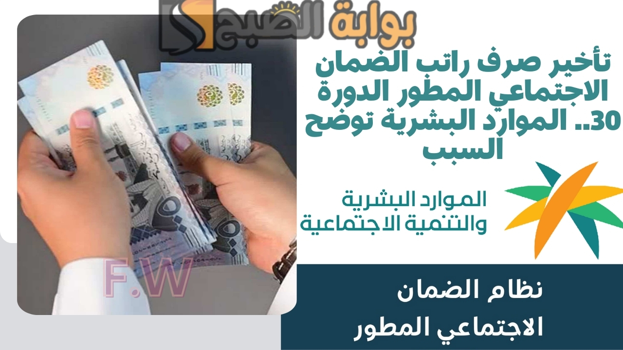 تأخير صرف راتب الضمان الاجتماعي المطور الدورة 30.. الموارد البشرية توضح السبب