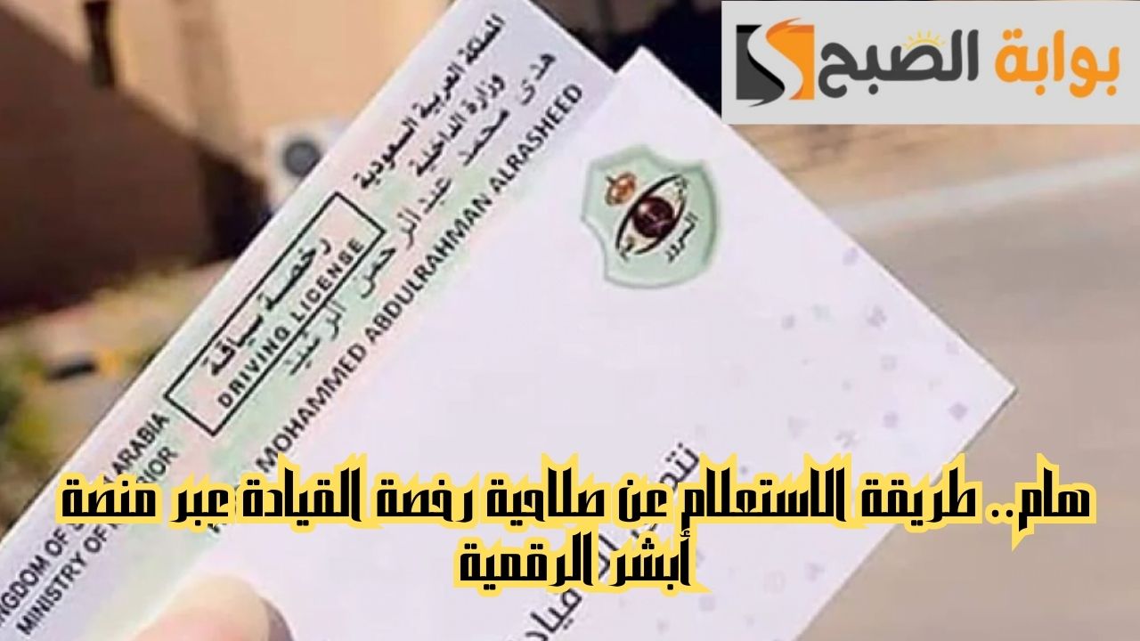 طريقة الاستعلام عن صلاحية رخصة القيادة عبر منصة أبشر الرقمية
