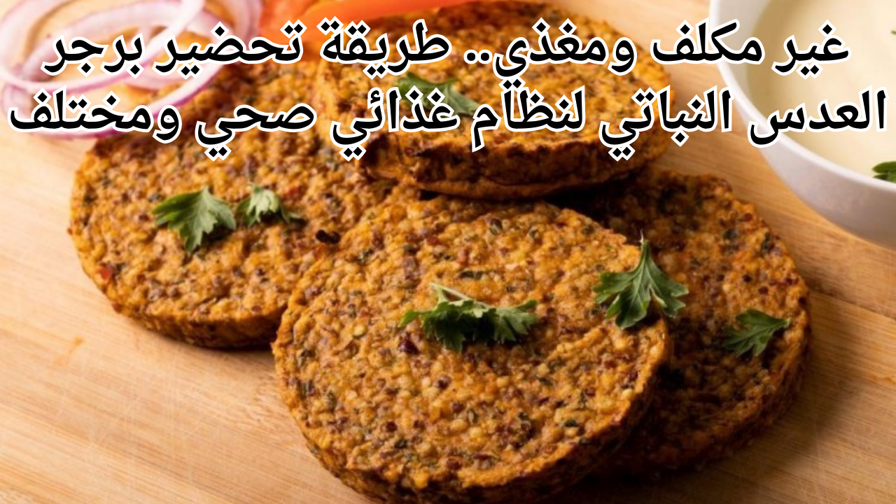غير مكلف ومغذي.. طريقة تحضير برجر العدس النباتي لنظام غذائي صحي ومختلف