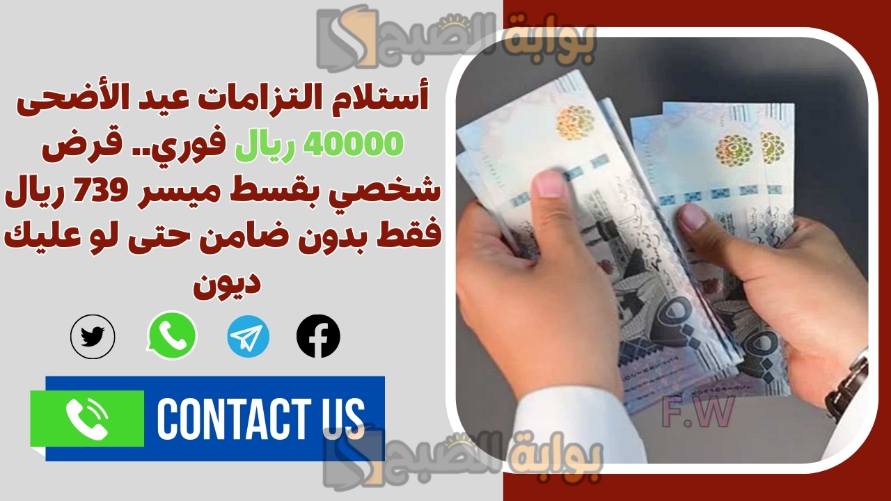 أستلام التزامات عيد الأضحى 40000 ريال فوري.. قرض شخصي بقسط ميسر 739 ريال فقط بدون ضامن حتى لو عليك ديون