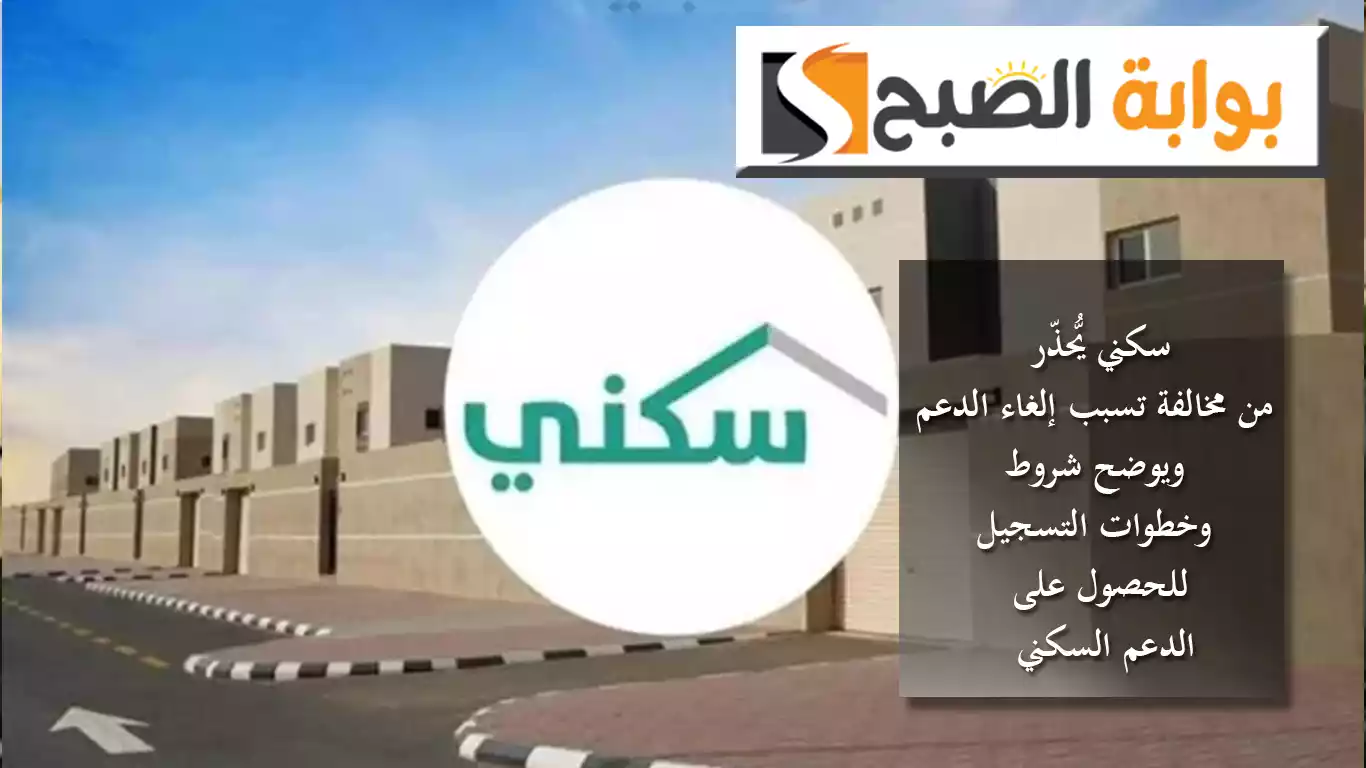 سكني يُّحذِّر من مخالفة تسبب إلغاء الدعم ويوضح شروط وخطوات التسجيل للحصول على الدعم السكني