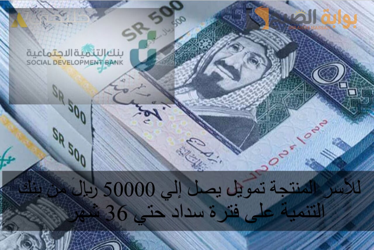 للأسر المنتجة تمويل يصل إلي 50000 ريال من بنك التنمية على فترة سداد حتي 36 شهر