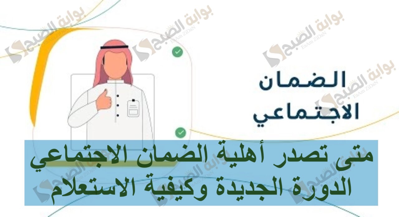متى تصدر أهلية الضمان الاجتماعي الدورة الجديدة وكيفية الاستعلام