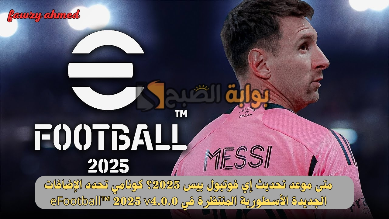 متى موعد تحديث إي فوتبول بيس 2025؟ كونامي تحدد الإضافات الجديدة الأسطورية المنتظرة في eFootball™ 2025 v4.0.0