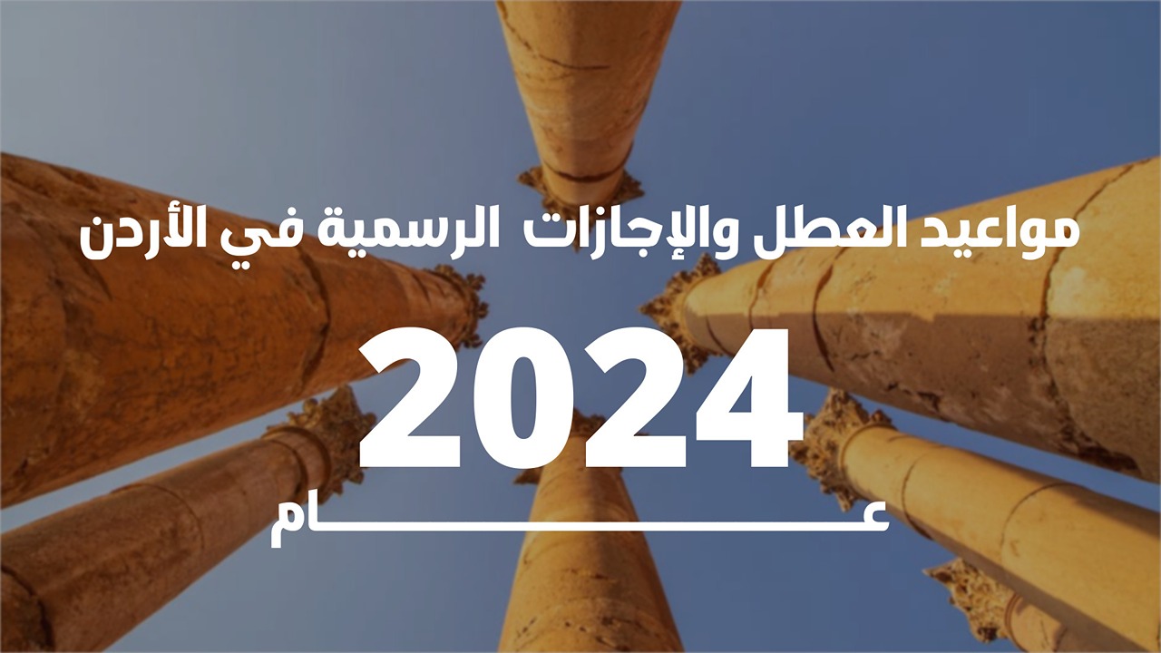 موعد العطله الصيفيه فى الأردن 2024 وجدول العطل الرسمية بالمملكه حتى نهاية العام