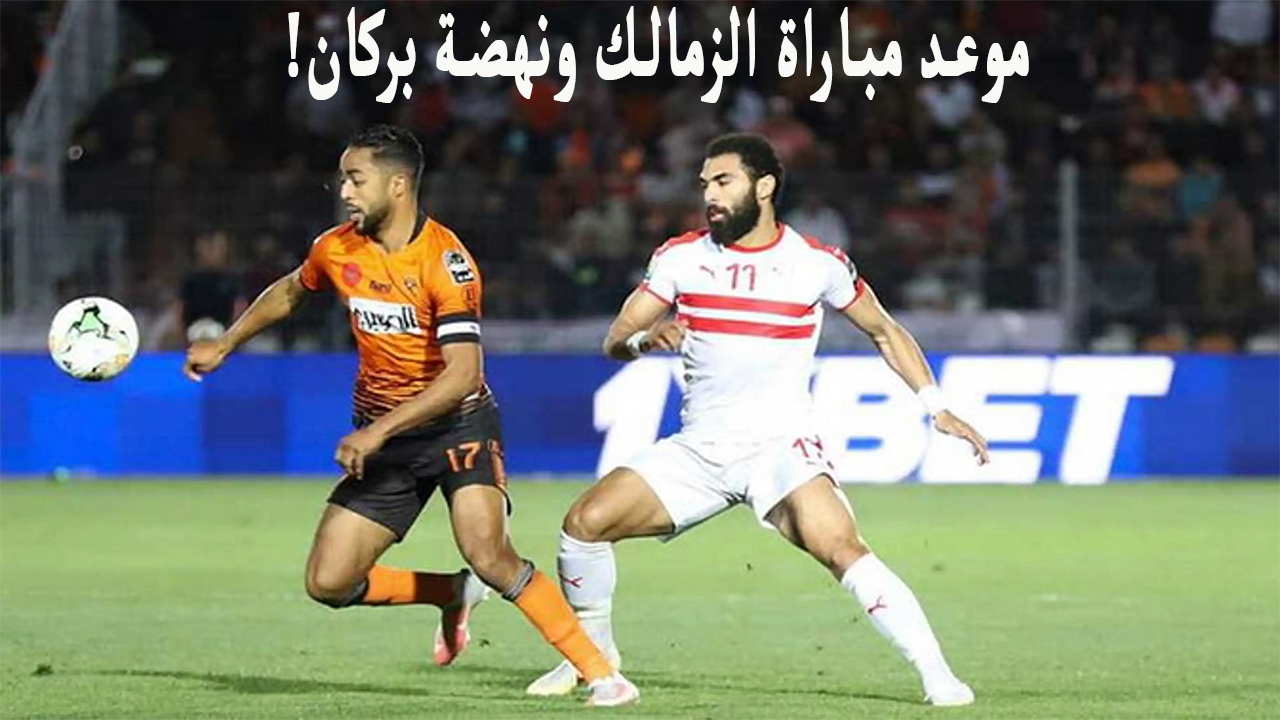 موعد مباراة الزمالك ونهضة بركان الكونفيدرالية