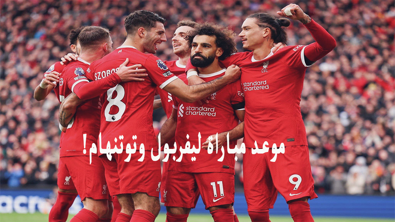 موعد مباراة ليفربول وتوتنهام