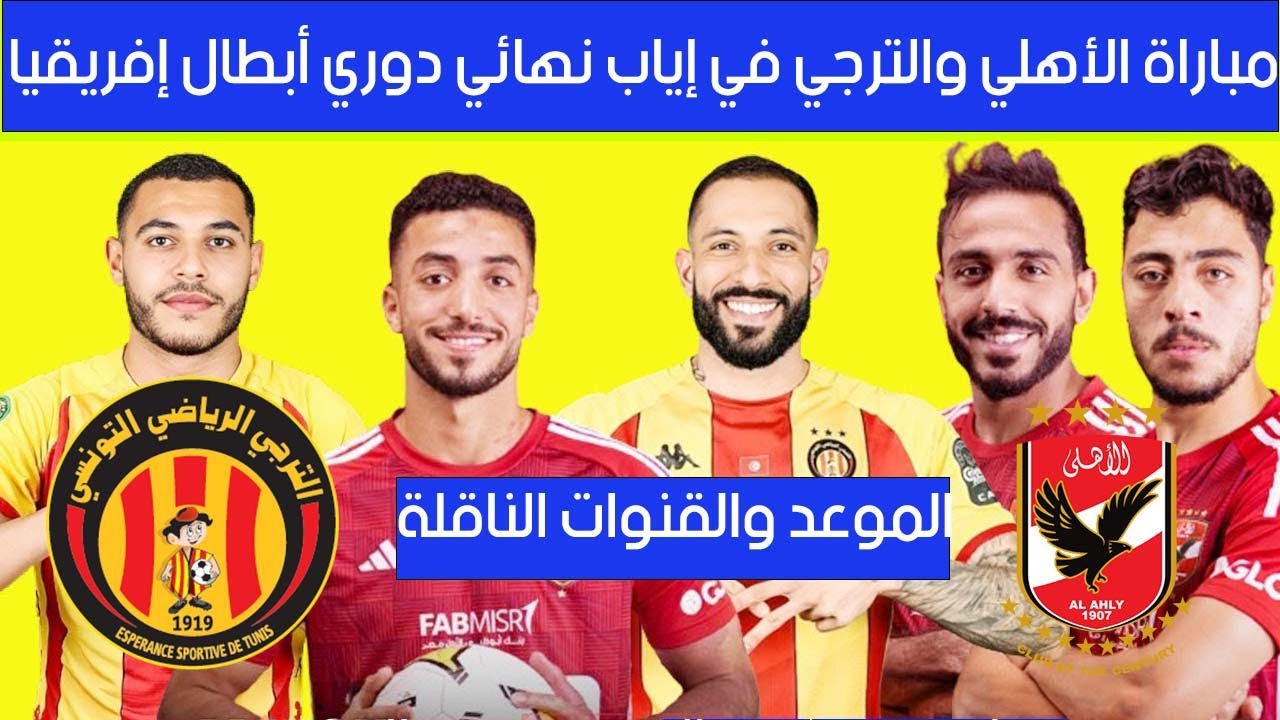 موعد مباراه الاهلى المصرى والترجى التونسى فى اياب نهائى بطولة دورى ابطال افريقيا وتاريخ مواجهات الفريقين