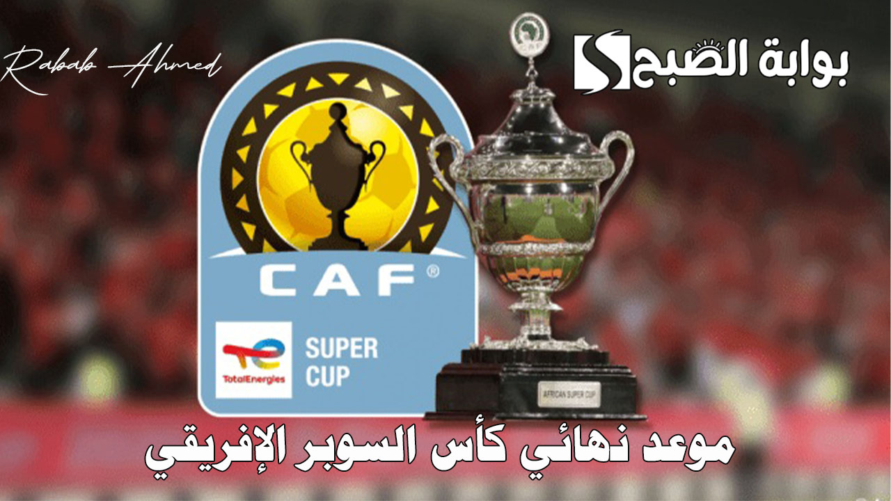 موعد نهائي كأس السوبر الإفريقي