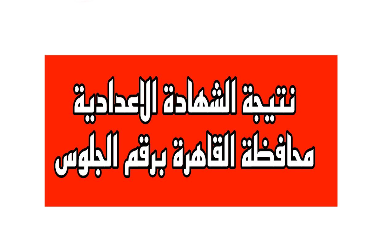 نتيجة الشهادة الاعدادية محافظة القاهرة الترم الثاني 2024 برقم الجلوس فور نزولها