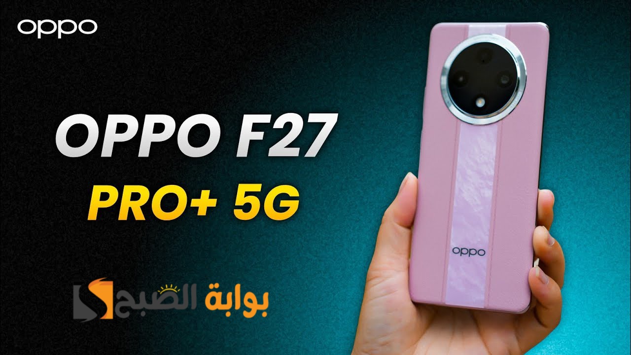 رسمياً Oppo F27 Pro Plus - ملك الفئة المتوسطة بأرخص من باقي المنافسين والأفضل أيضاً