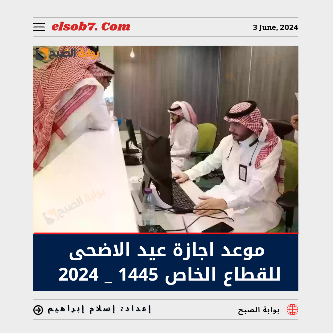 موعد إجازة عيد الأضحى للقطاع الخاص 1445