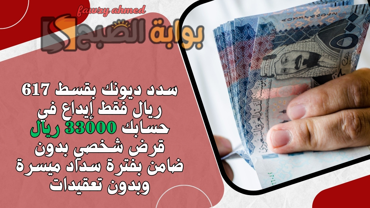 سدد ديونك بقسط 617 ريال فقط إيداع في حسابك 33000 ريال قرض شخصي بدون ضامن بفترة سداد ميسرة وبدون تعقيدات
