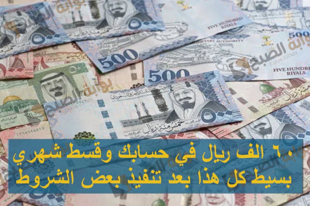 60 الف ريال في حسابك وقسط شهري بسيط كل هذا بعد تنفيذ بعض الشروط