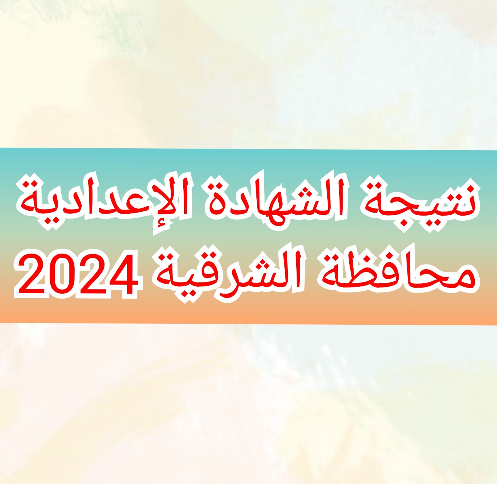 نتيجة الشهادة الإعدادية محافظة الشرقية 2024 