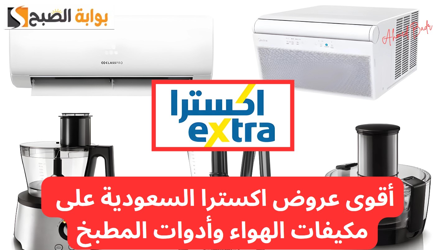 أقوى عروض اكسترا السعودية على مكيفات الهواء وأدوات المطبخ