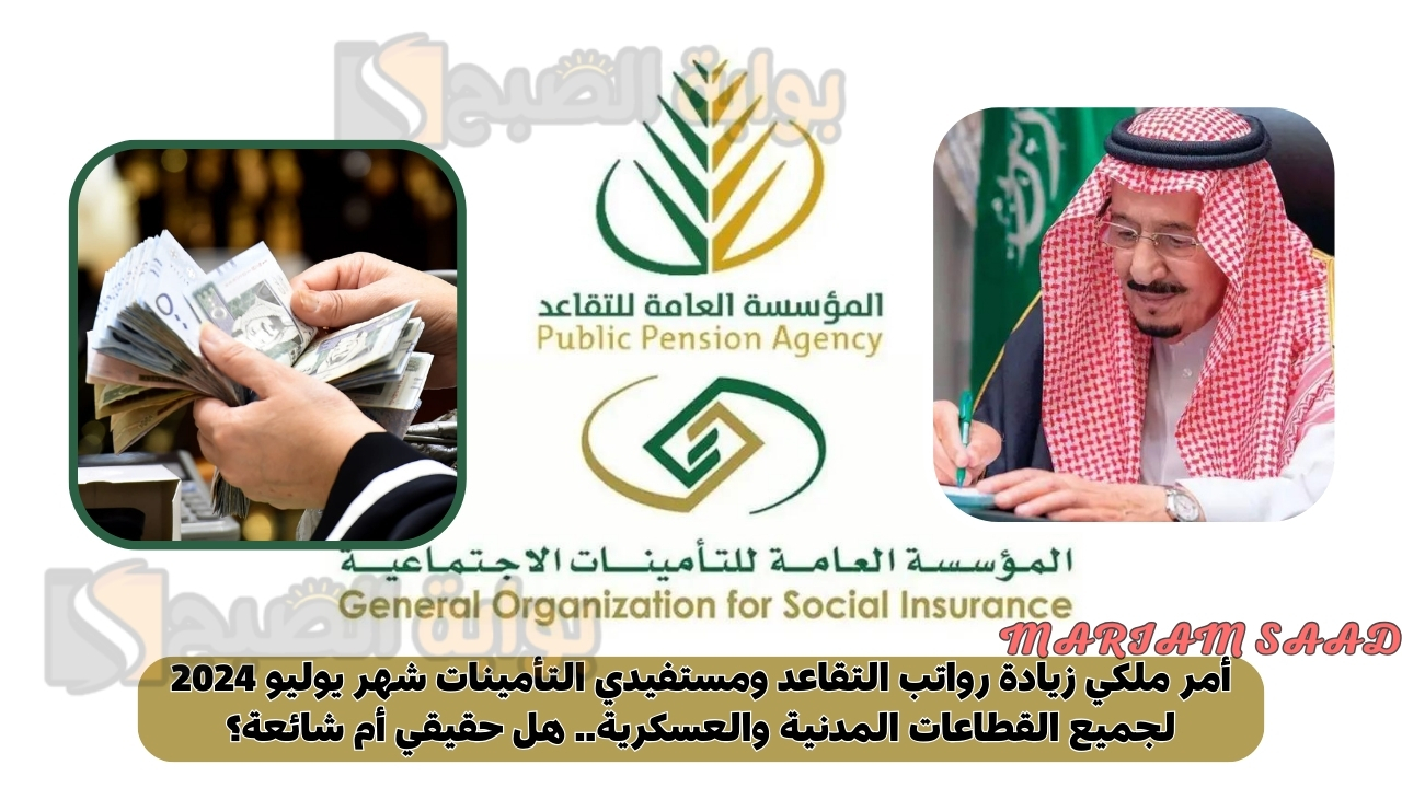 أمر ملكي زيادة رواتب التقاعد ومستفيدي التأمينات شهر يوليو 2024 لجميع القطاعات المدنية والعسكرية.. هل حقيقي أم شائعة؟