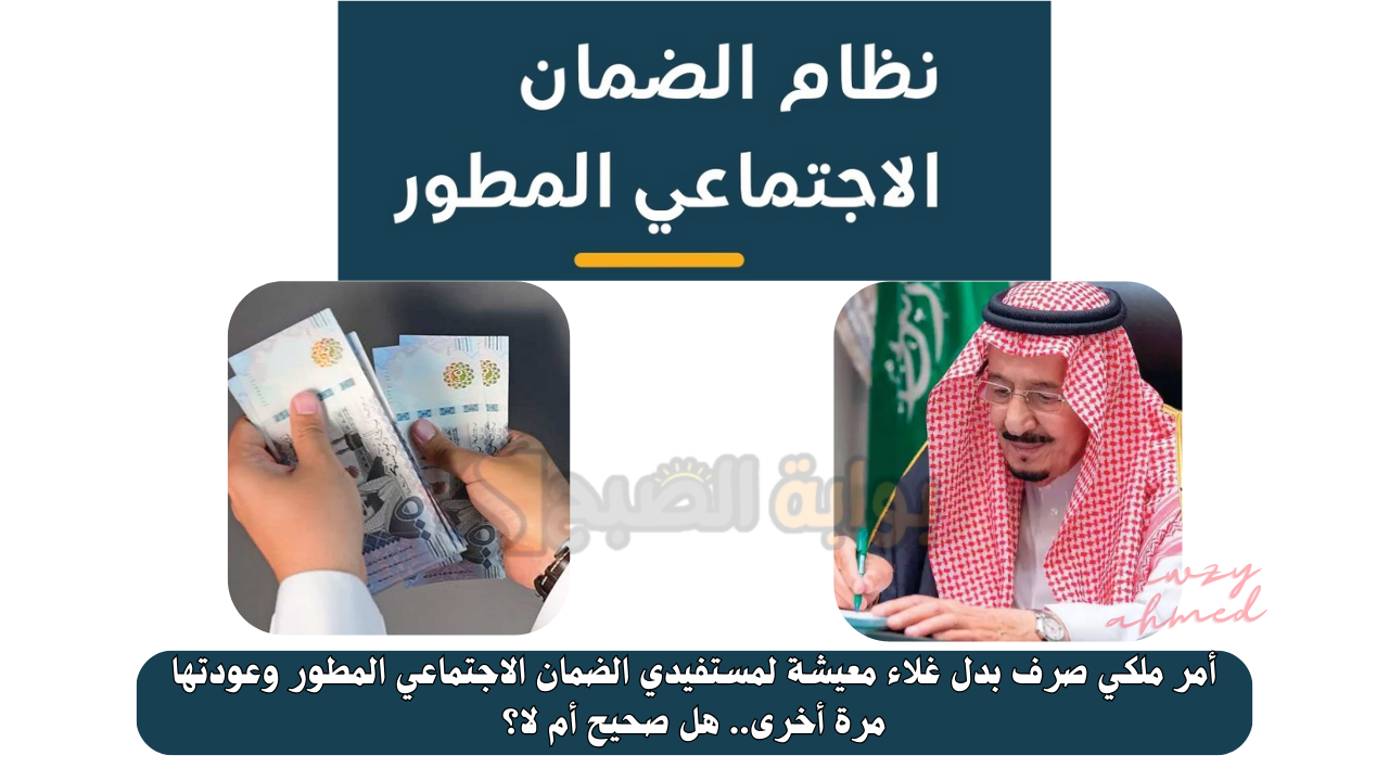 أمر ملكي صرف بدل غلاء معيشة لمستفيدي الضمان الاجتماعي المطور وعودتها مرة أخرى.. هل صحيح أم لا؟