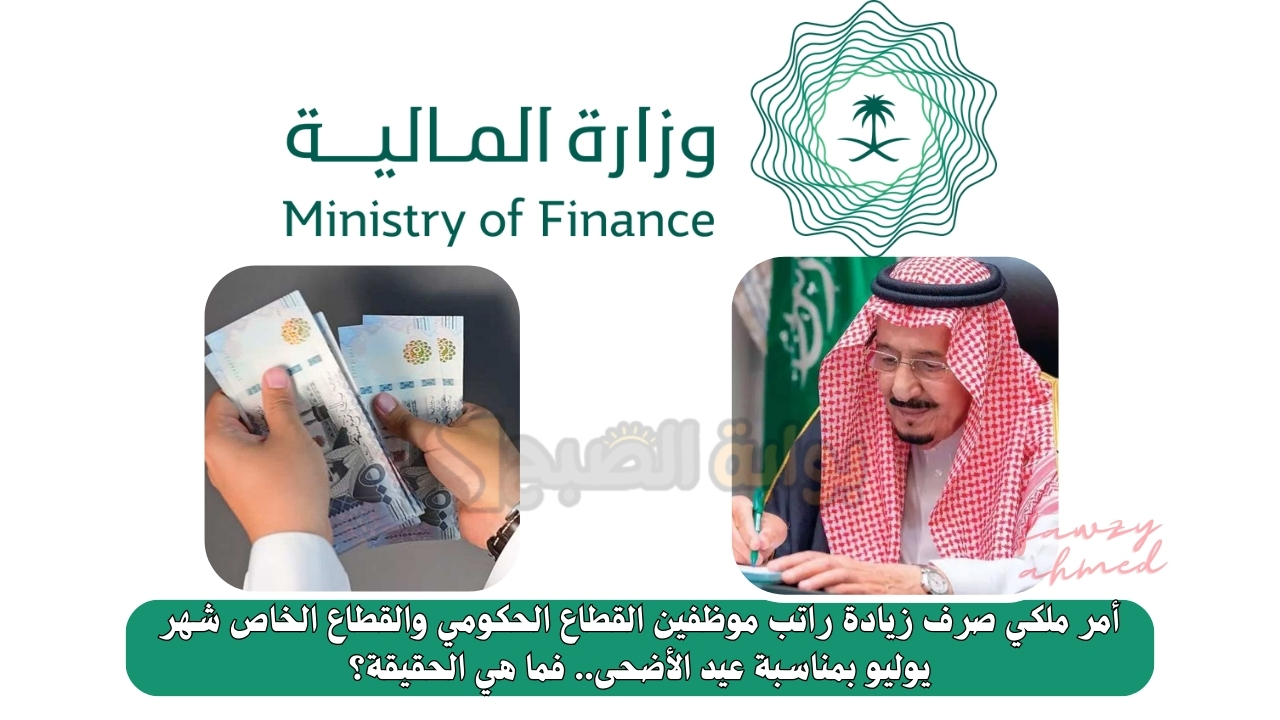 أمر ملكي صرف زيادة راتب موظفين القطاع الحكومي والقطاع الخاص شهر يوليو بمناسبة عيد الأضحى.. فما هي الحقيقة؟