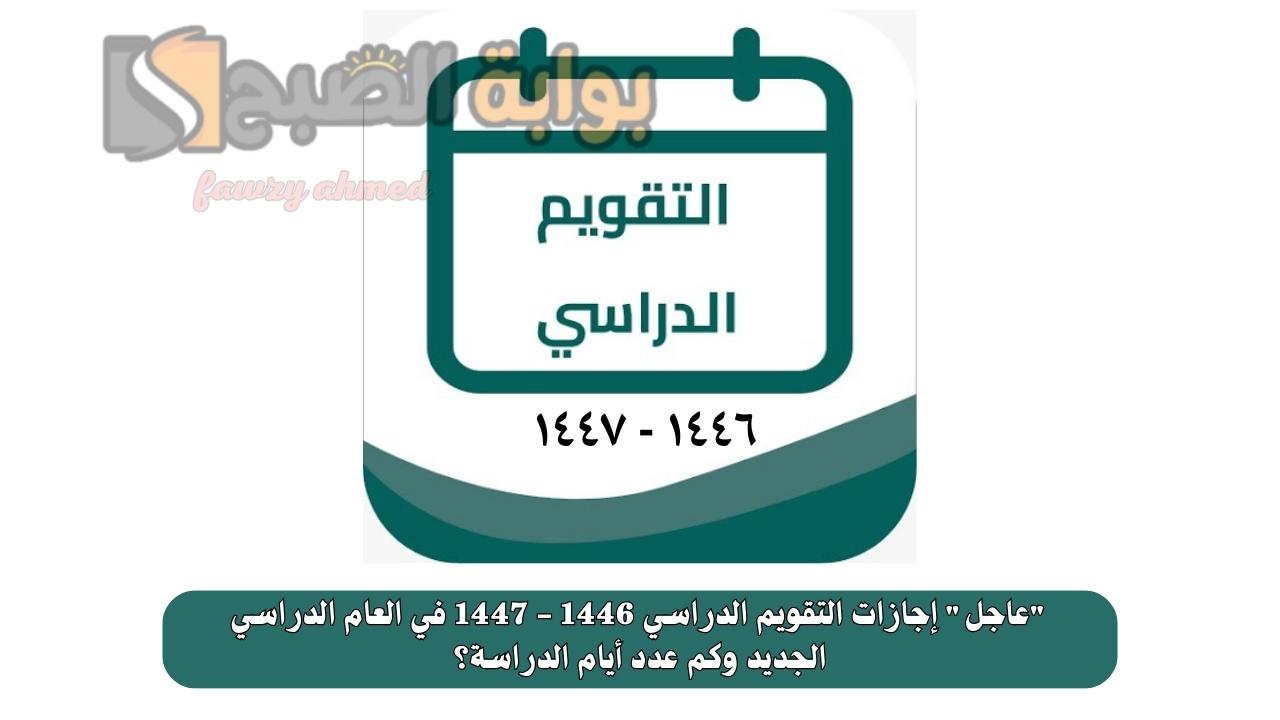 "عاجل" إجازات التقويم الدراسي 1446 - 1447 في العام الدراسي الجديد وكم عدد أيام الدراسة؟