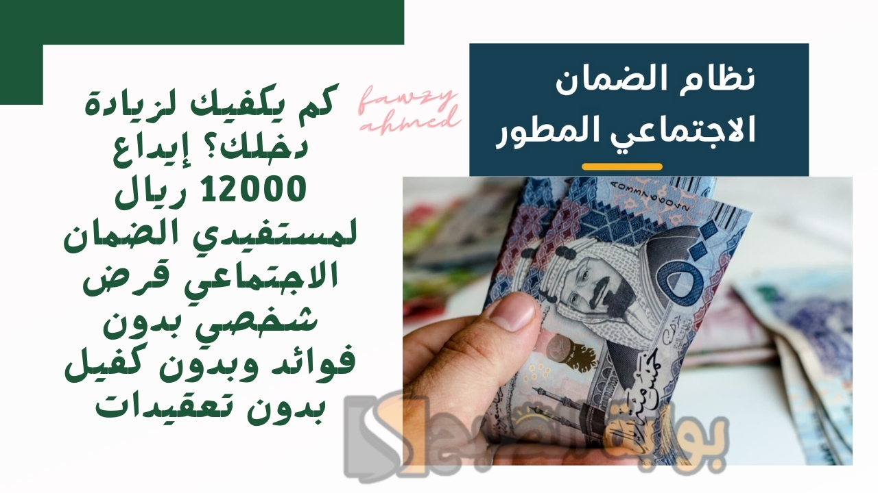 كم يكفيك لزيادة دخلك؟ إيداع 12000 ريال لمستفيدي الضمان الاجتماعي قرض شخصي بدون فوائد وبدون كفيل بدون تعقيدات