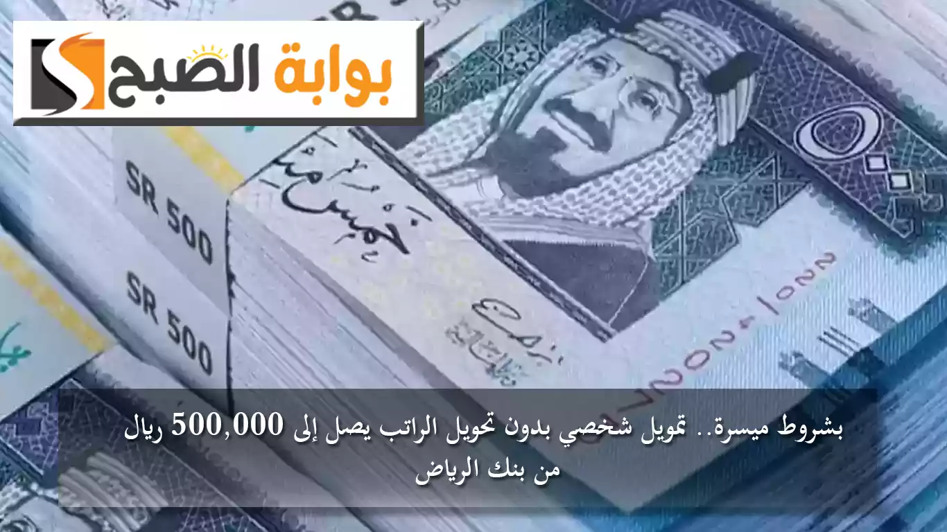 بشروط ميسرة.. تمويل شخصي بدون تحويل الراتب يصل إلى 500,000 ريال من بنك الرياض