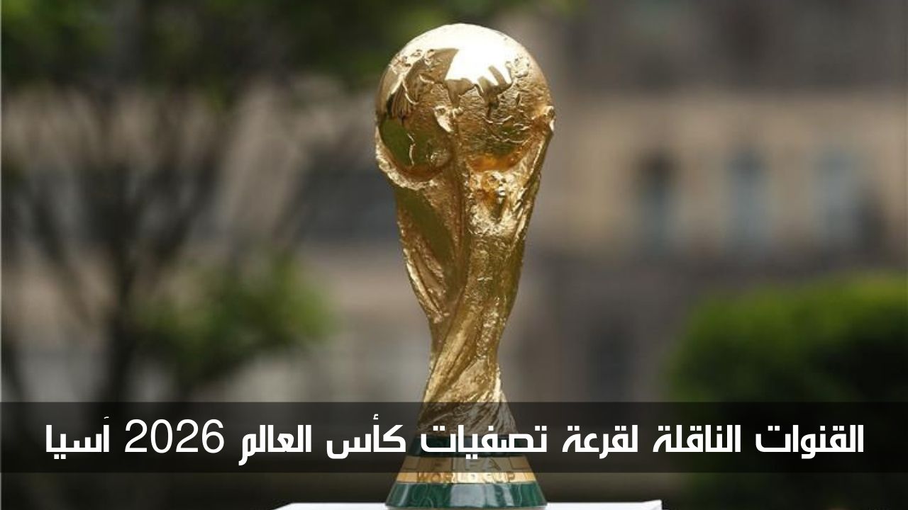 القنوات الناقلة لقرعة تصفيات كأس العالم 2026 آسيا