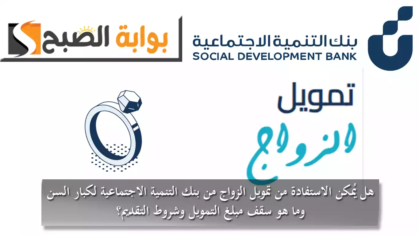 هل يُمكن الاستفادة من تمويل الزواج من بنك التنمية الاجتماعية لكبار السن.. وما هو سقف مبلغ التمويل وشروط التقديم؟