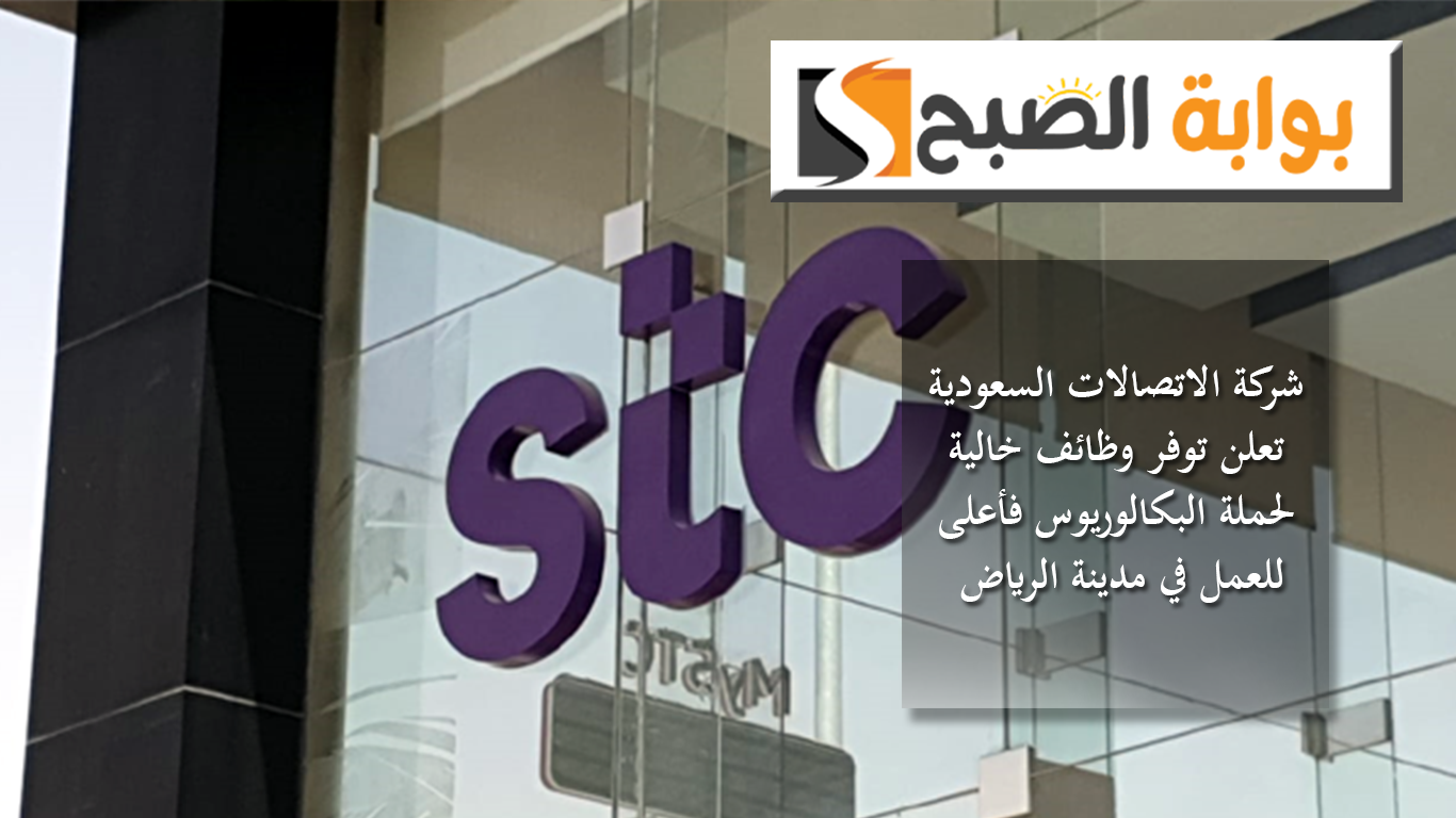 شركة الاتصالات السعودية تعلن توفر وظائف خالية لحملة البكالوريوس فأعلى للعمل في مدينة الرياض