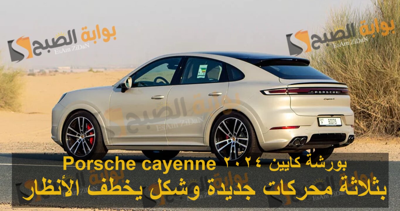 بورشة كايين 2024 Porsche cayenne بثلاثة محركات جديدة وشكل يخطف الأنظار