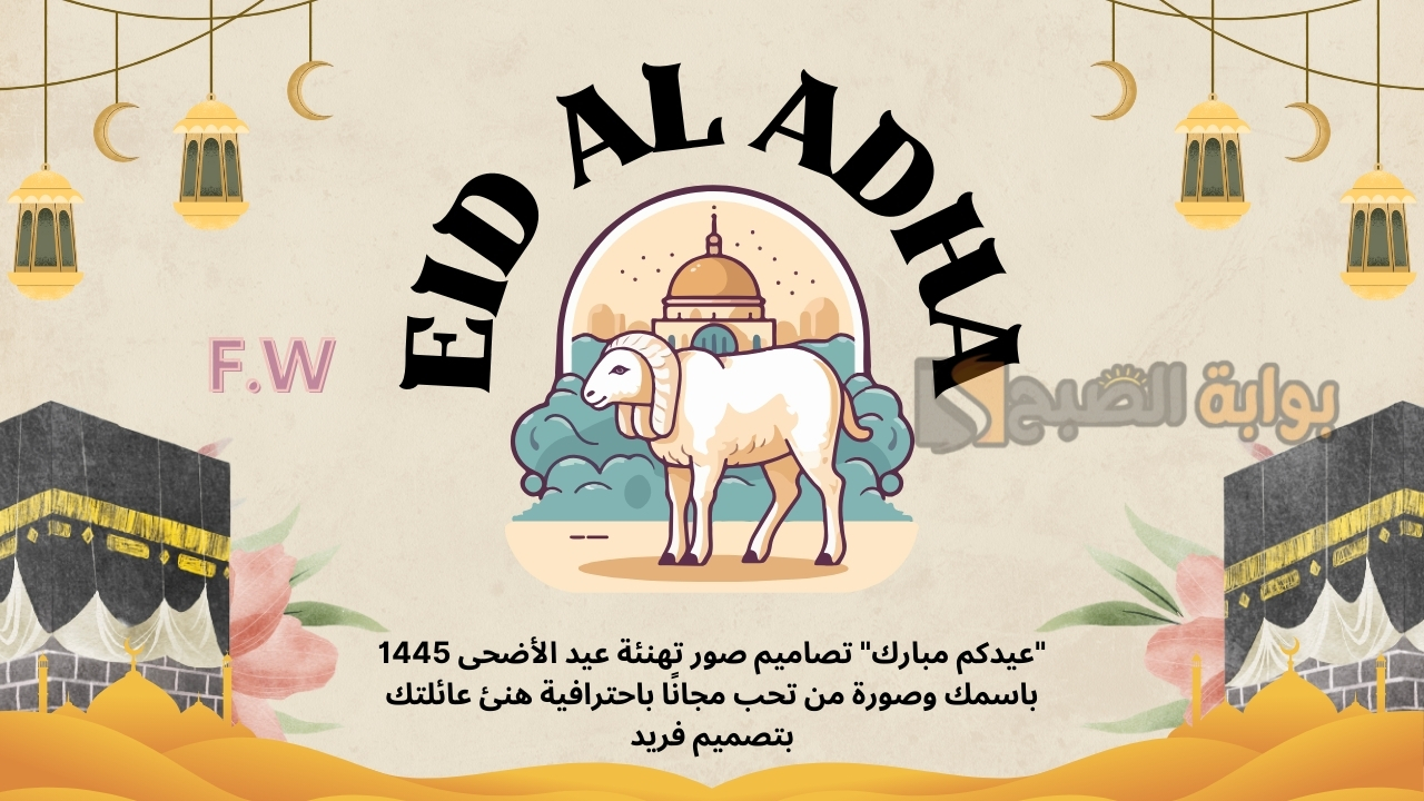 "عيدكم مبارك" تصاميم صور تهنئة عيد الأضحى 1445 باسمك وصورة من تحب مجانًا باحترافية هنئ عائلتك بتصميم فريد
