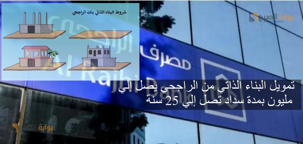 تمويل البناء الذاتي من الراجحي يصل إلي 20 مليون بمدة سداد تصل إلي 25 سنة