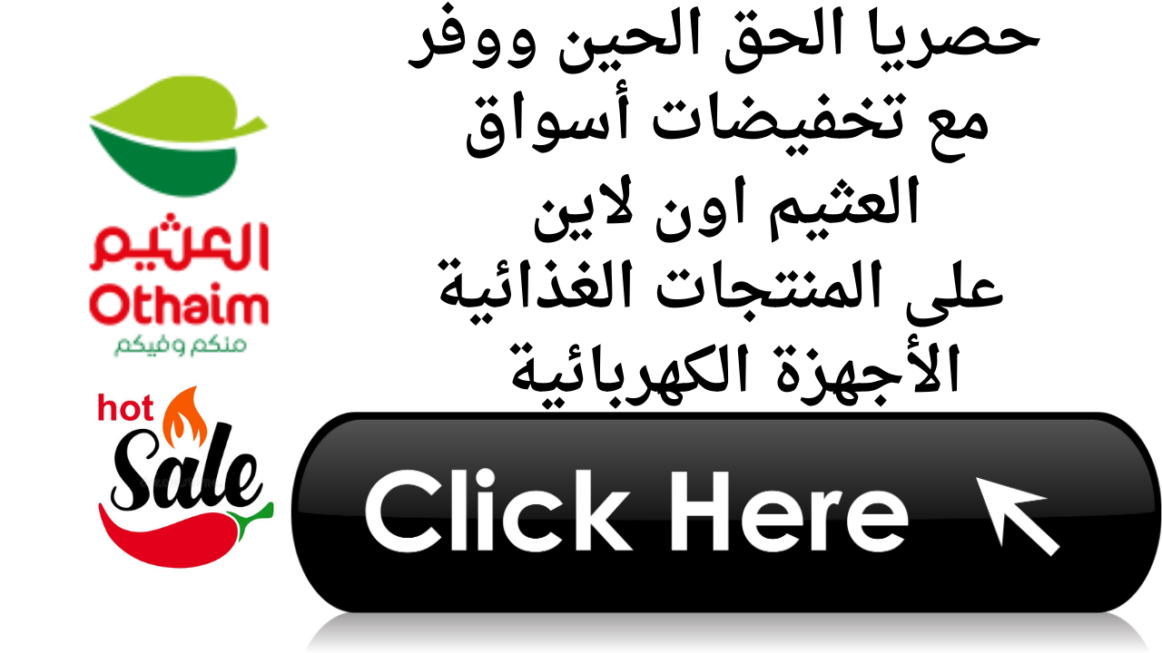 حصريا الحق الحين ووفر مع تخفيضات أسواق العثيم اون لاين على المنتجات الغذائية الأجهزة الكهربائية