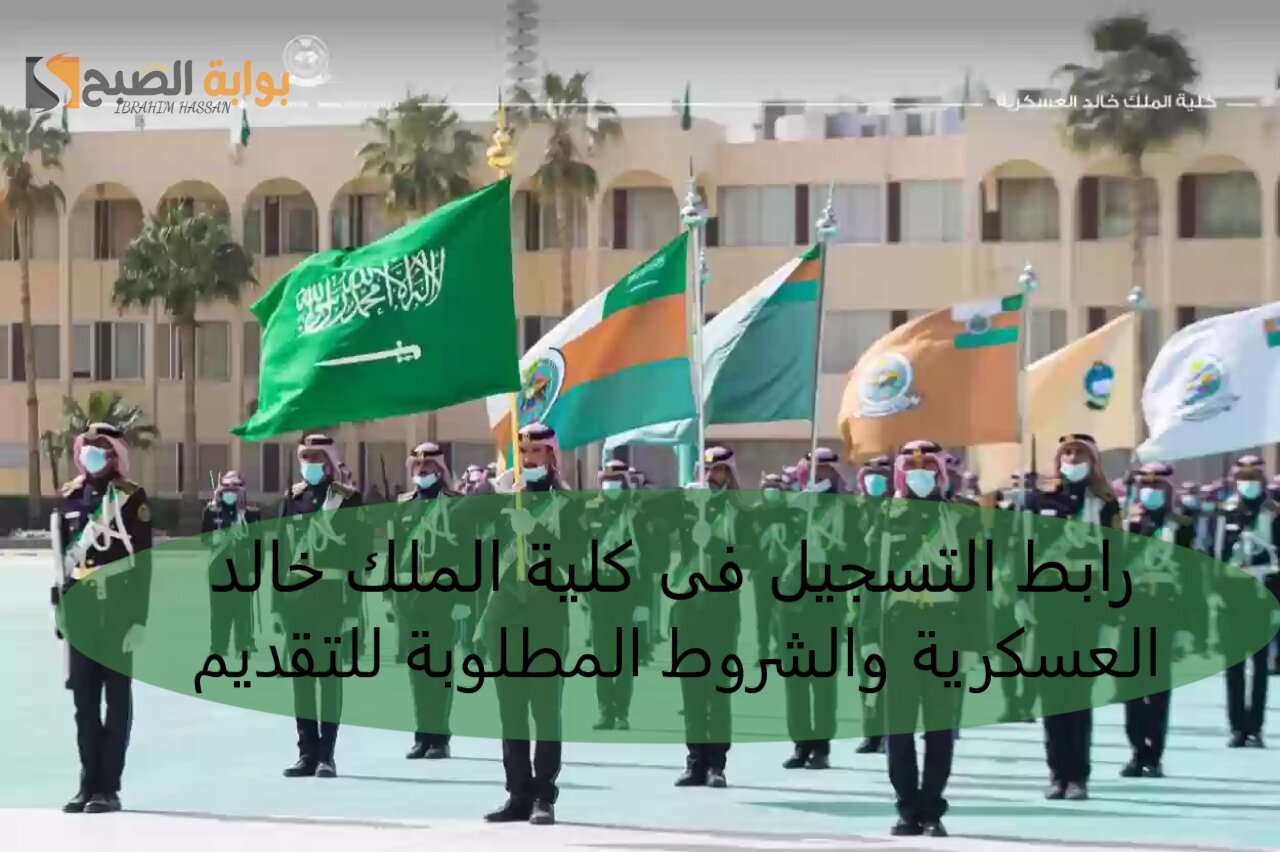 رابط التسجيل فى كلية الملك خالد العسكرية والشروط المطلوبة للتقديم