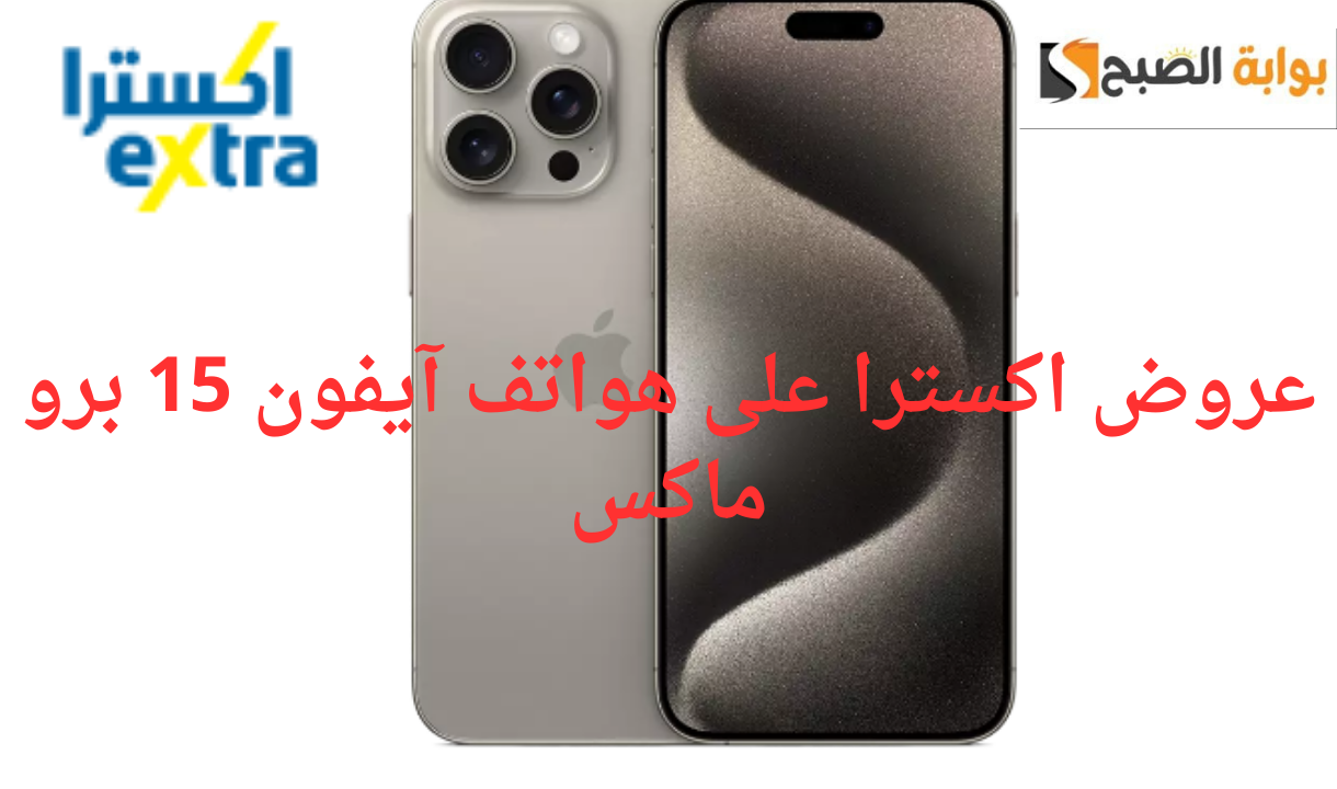 عروض اكسترا على هواتف آيفون 15 برو ماكس