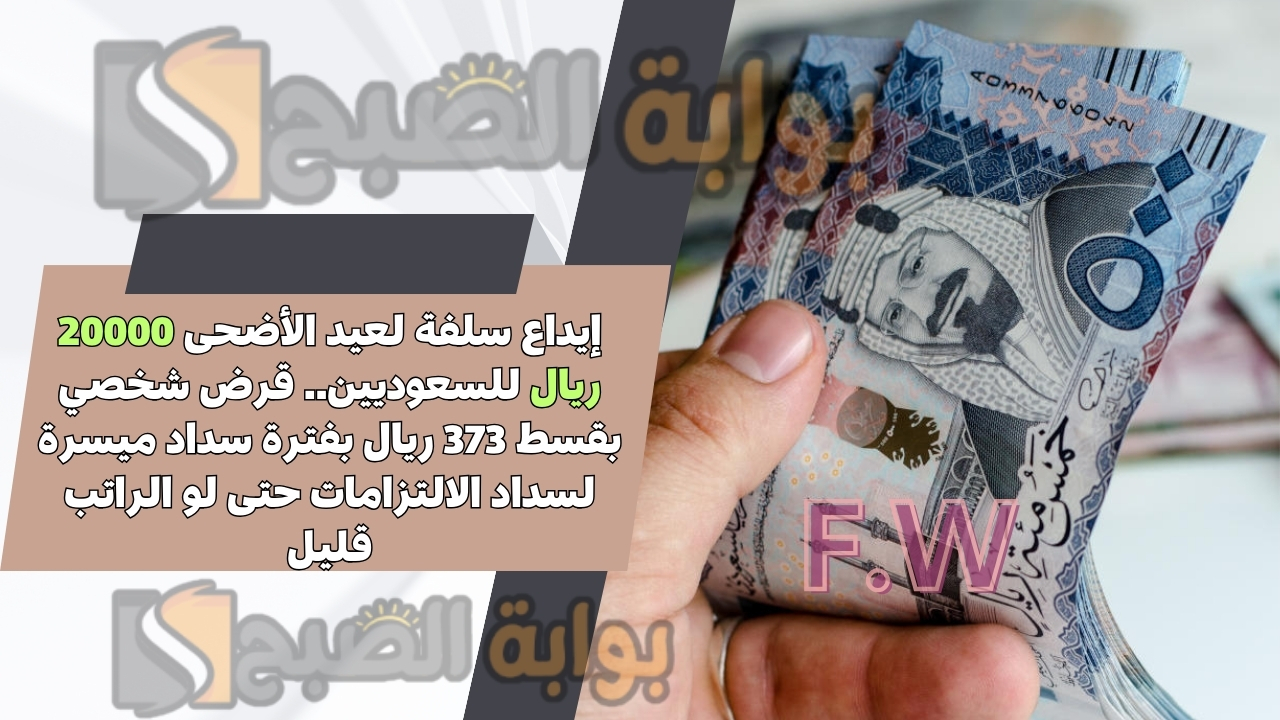 إيداع سلفة لعيد الأضحى 20000 ريال للسعوديين.. قرض شخصي بقسط 373 ريال بفترة سداد ميسرة لسداد الالتزامات حتى لو الراتب قليل