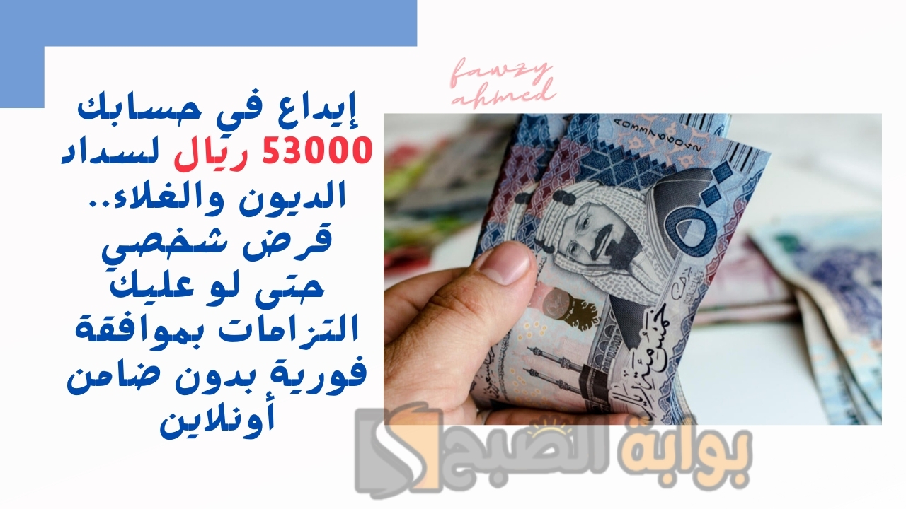 إيداع في حسابك 53000 ريال لسداد الديون والغلاء.. قرض شخصي حتى لو عليك التزامات بموافقة فورية بدون ضامن أونلاين