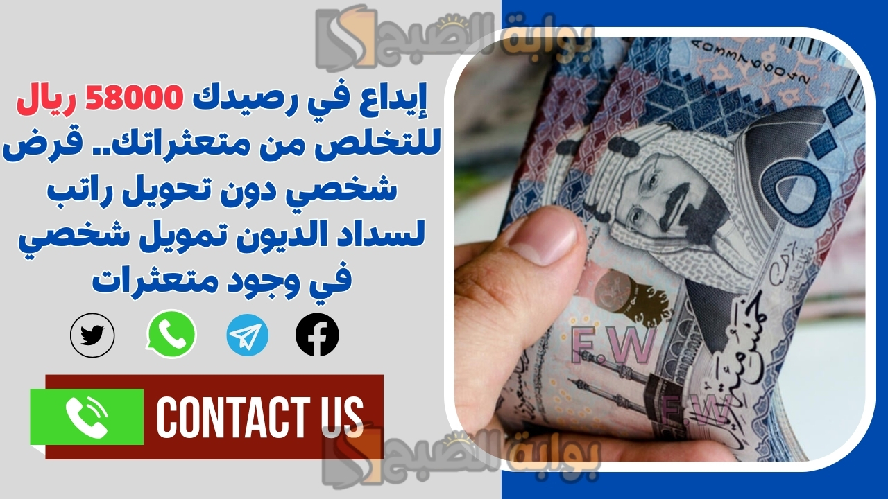 إيداع في رصيدك 58000 ريال للتخلص من متعثراتك.. قرض شخصي دون تحويل راتب لسداد الديون تمويل شخصي في وجود متعثرات