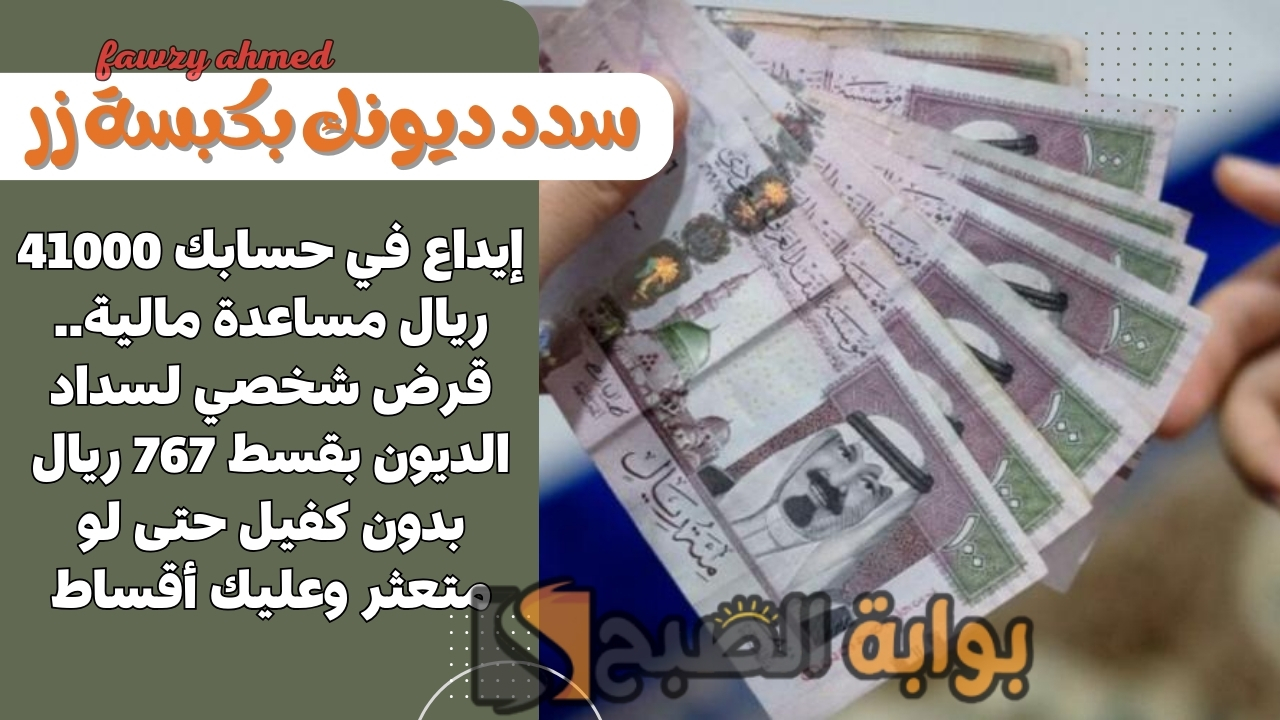 إيداع في حسابك 41000 ريال مساعدة مالية.. قرض شخصي لسداد الديون بقسط 767 ريال بدون كفيل حتى لو متعثر وعليك أقساط