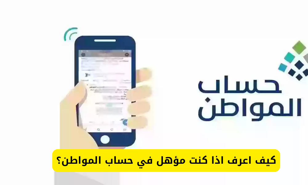 كيف تعرف انك مؤهل في حساب المواطن
