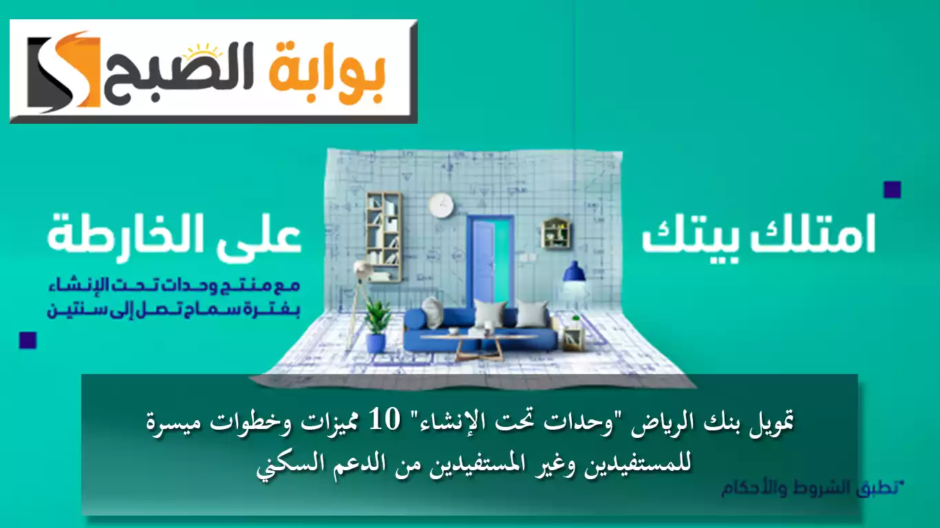 تمويل بنك الرياض وحدات تحت الإنشاء 10 مميزات وخطوات ميسرة للمستفيدين وغير المستفيدين من الدعم السكني