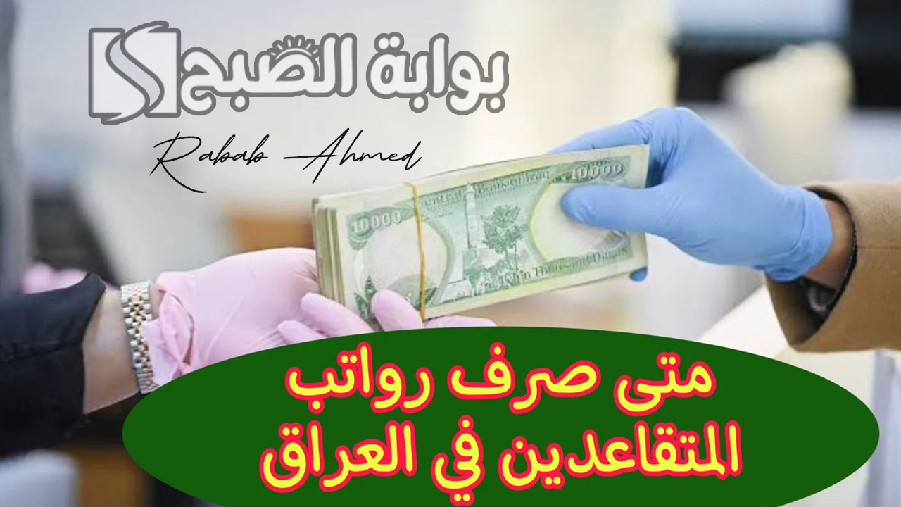 موعد صرف رواتب المتقاعدين بالعراق