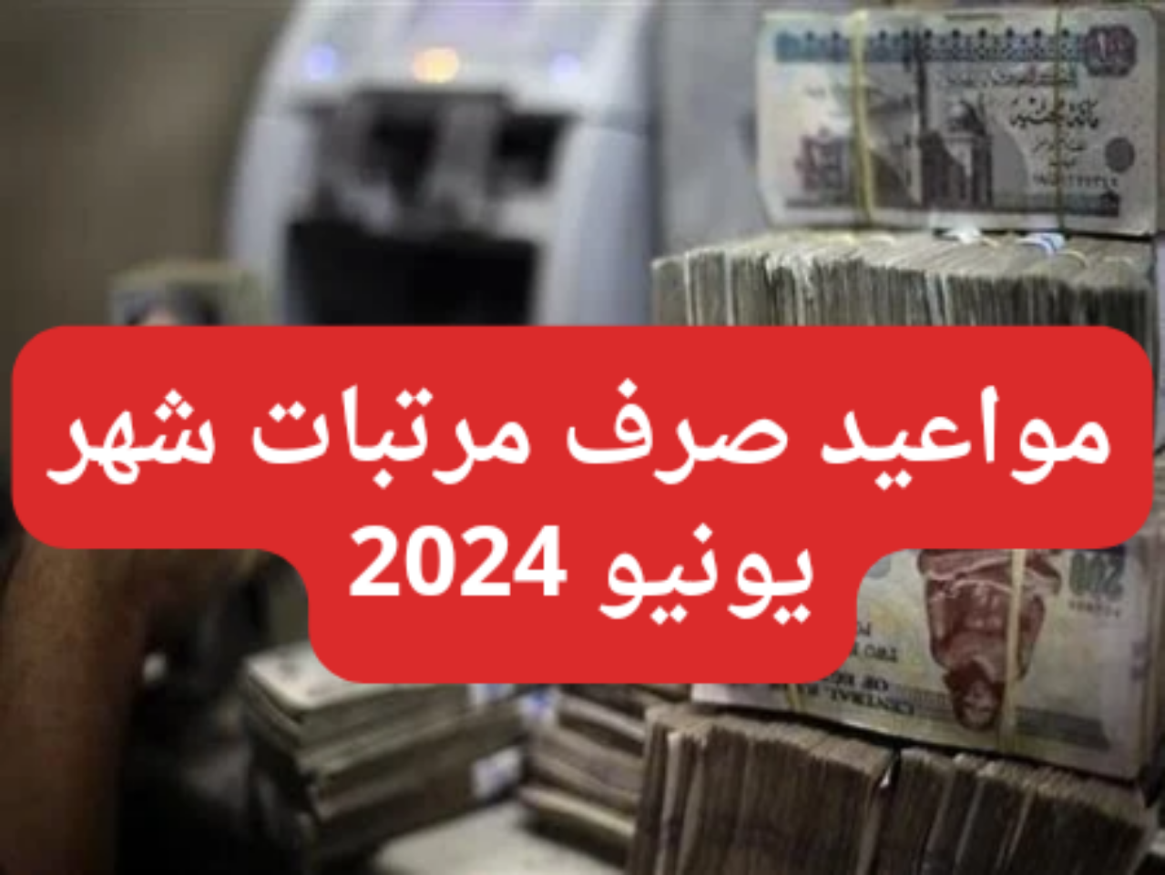 موعد صرف مرتبات شهر يونيو