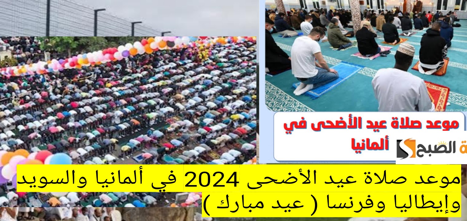 موعد صلاة عيد الأضحى 2024 في ألمانيا والسويد وإيطاليا وفرنسا عيد مبارك