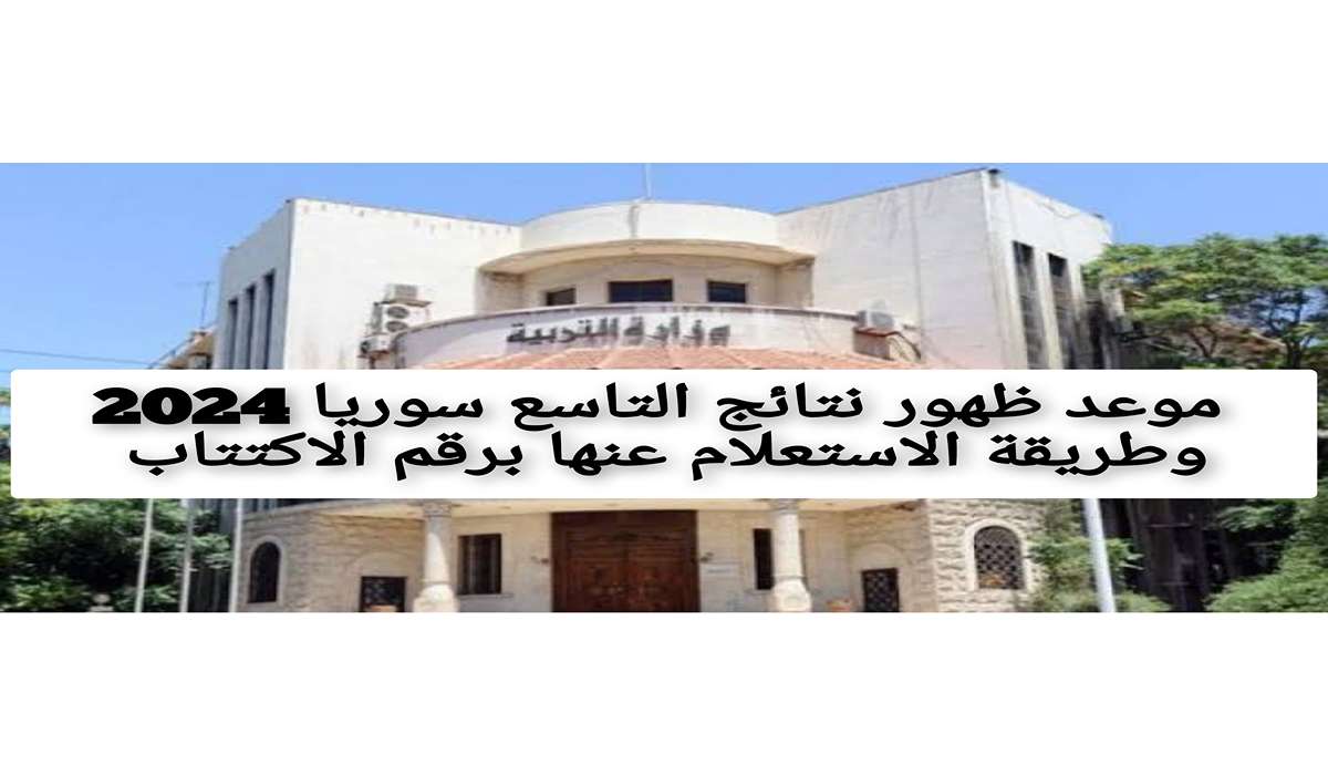 موعد ظهور نتائج التاسع سوريا 2024 وطريقة الاستعلام عنها برقم الاكتتاب 