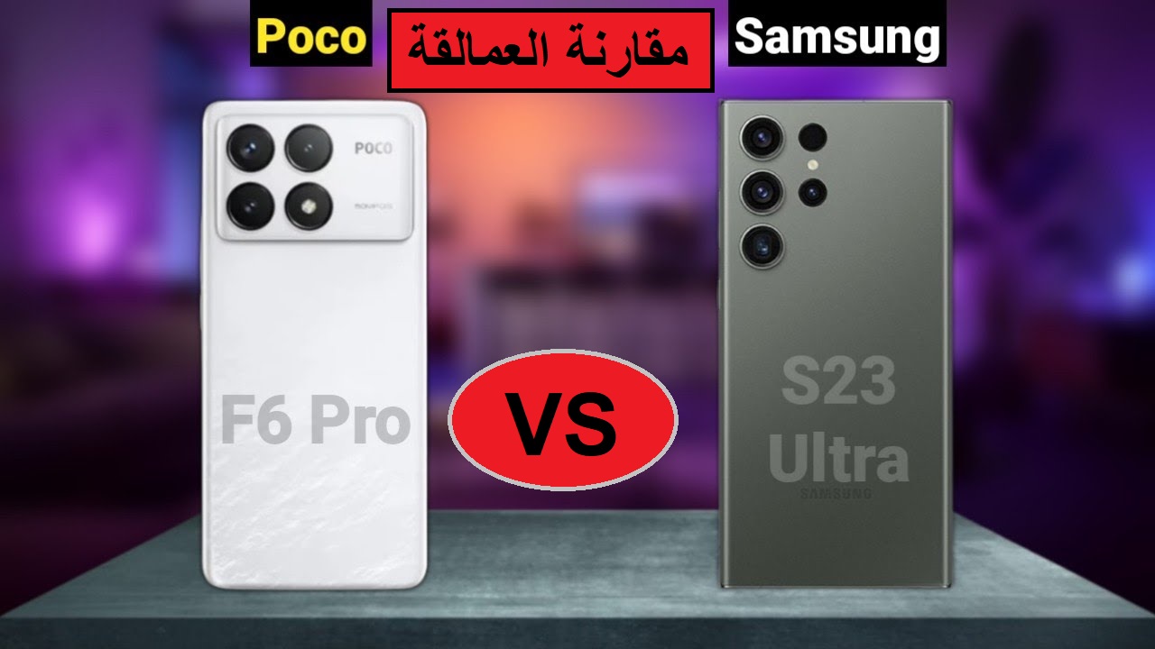 "اعرف فرق الإمكانيات قبل ما تشتري".. مقارنة كاملة بين هاتف Samsung Galaxy S23 Ultra وهاتف Xiaomi Poco F6 Pro
