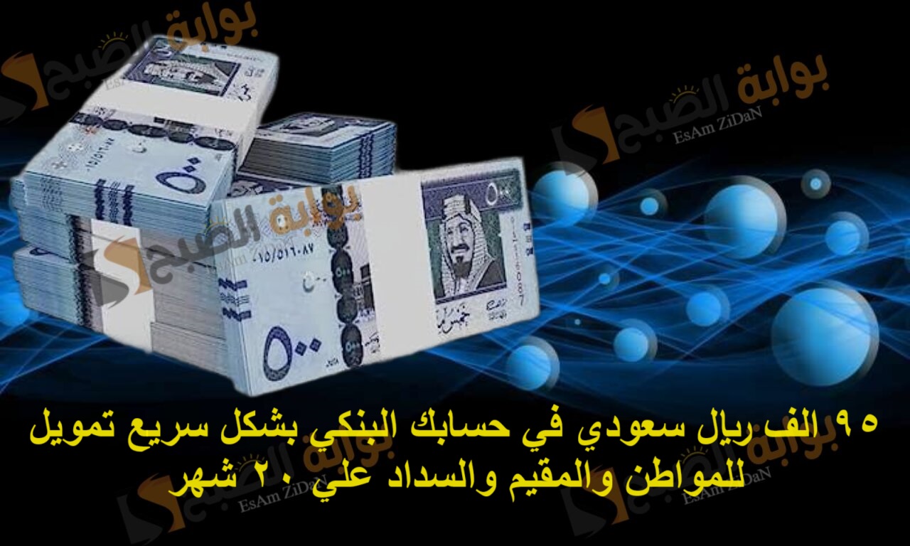 95 الف ريال سعودي في حسابك البنكي بشكل سريع تمويل للمواطن والمقيم والسداد علي 20 شهر