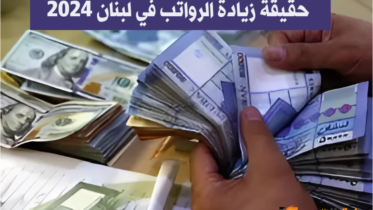 صدق أم إشاعة.. ما هي حقيقة زيادة الرواتب في لبنان 2024 القطاع العام
