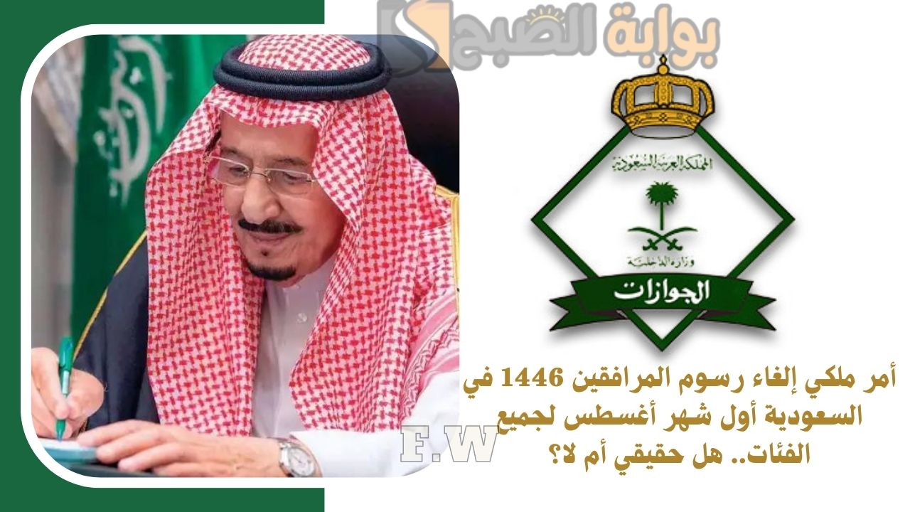 أمر ملكي إلغاء رسوم المرافقين 1446 في السعودية أول شهر أغسطس لجميع الفئات.. هل حقيقي أم لا؟