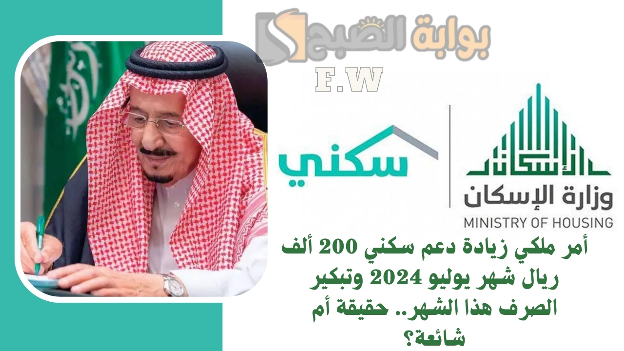 أمر ملكي زيادة دعم سكني 200 ألف ريال شهر يوليو 2024 وتبكير الصرف هذا الشهر.. حقيقة أم شائعة؟